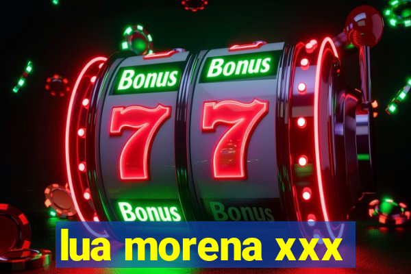 lua morena xxx